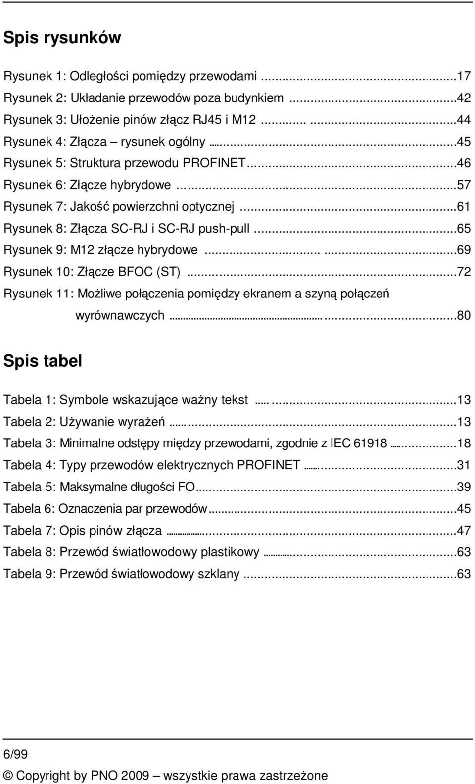 .....69 Rysunek 10: Złcze BFOC (ST)...72 Rysunek 11: Moliwe połczenia pomidzy ekranem a szyn połcze wyrównawczych...80 Spis tabel Tabela 1: Symbole wskazujce wany tekst......13 Tabela 2: Uywanie wyrae.