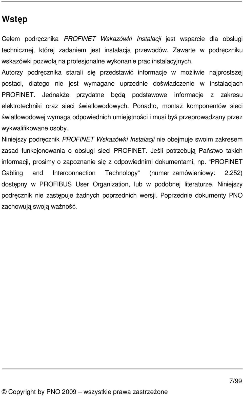 Autorzy podrcznika starali si przedstawi informacje w moliwie najprostszej postaci, dlatego nie jest wymagane uprzednie dowiadczenie w instalacjach PROFINET.