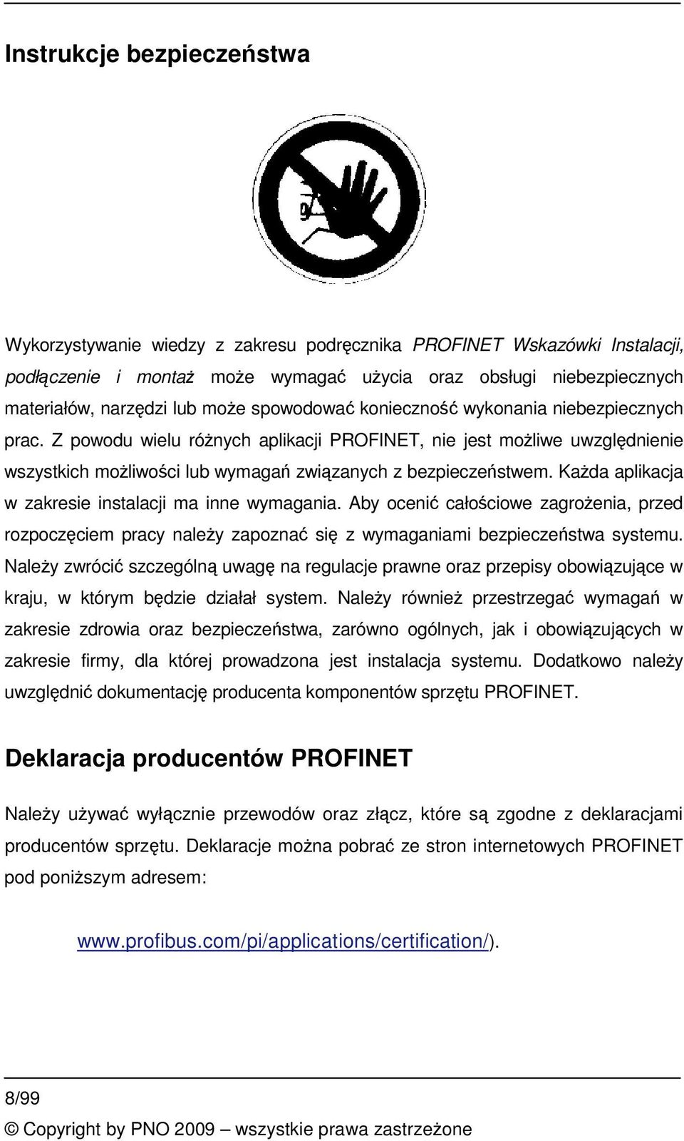 Kada aplikacja w zakresie instalacji ma inne wymagania. Aby oceni całociowe zagroenia, przed rozpoczciem pracy naley zapozna si z wymaganiami bezpieczestwa systemu.