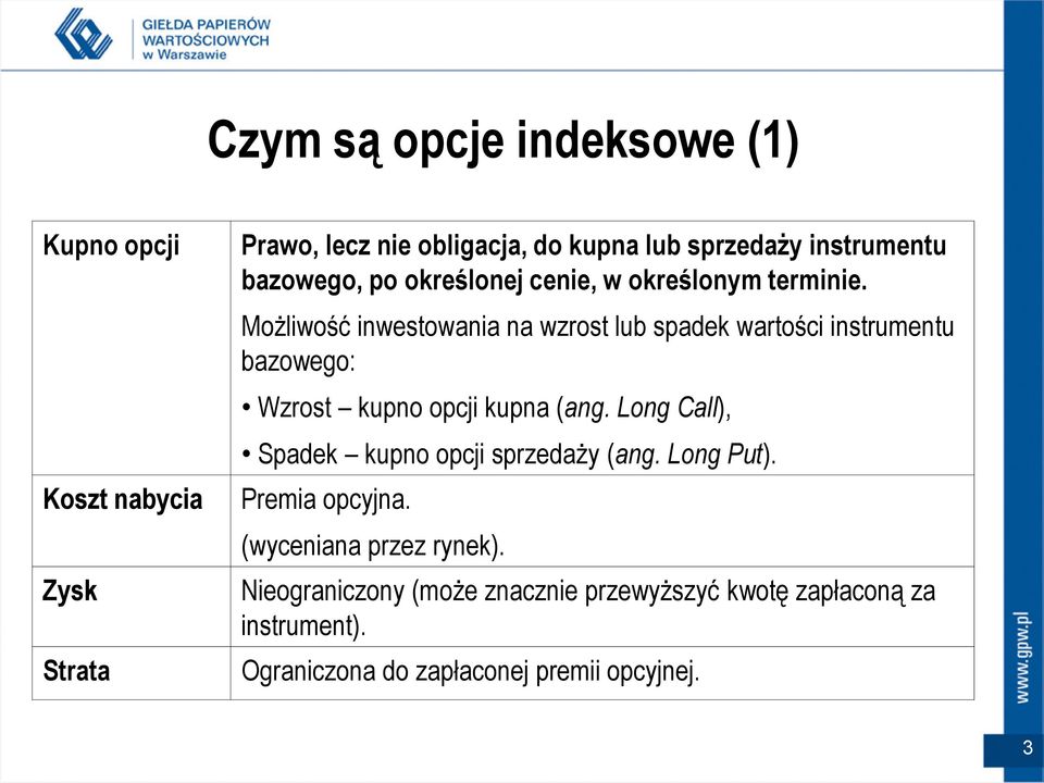 Możliwość inwestowania na wzrost lub spadek wartości instrumentu bazowego: Wzrost kupno opcji kupna (ang.