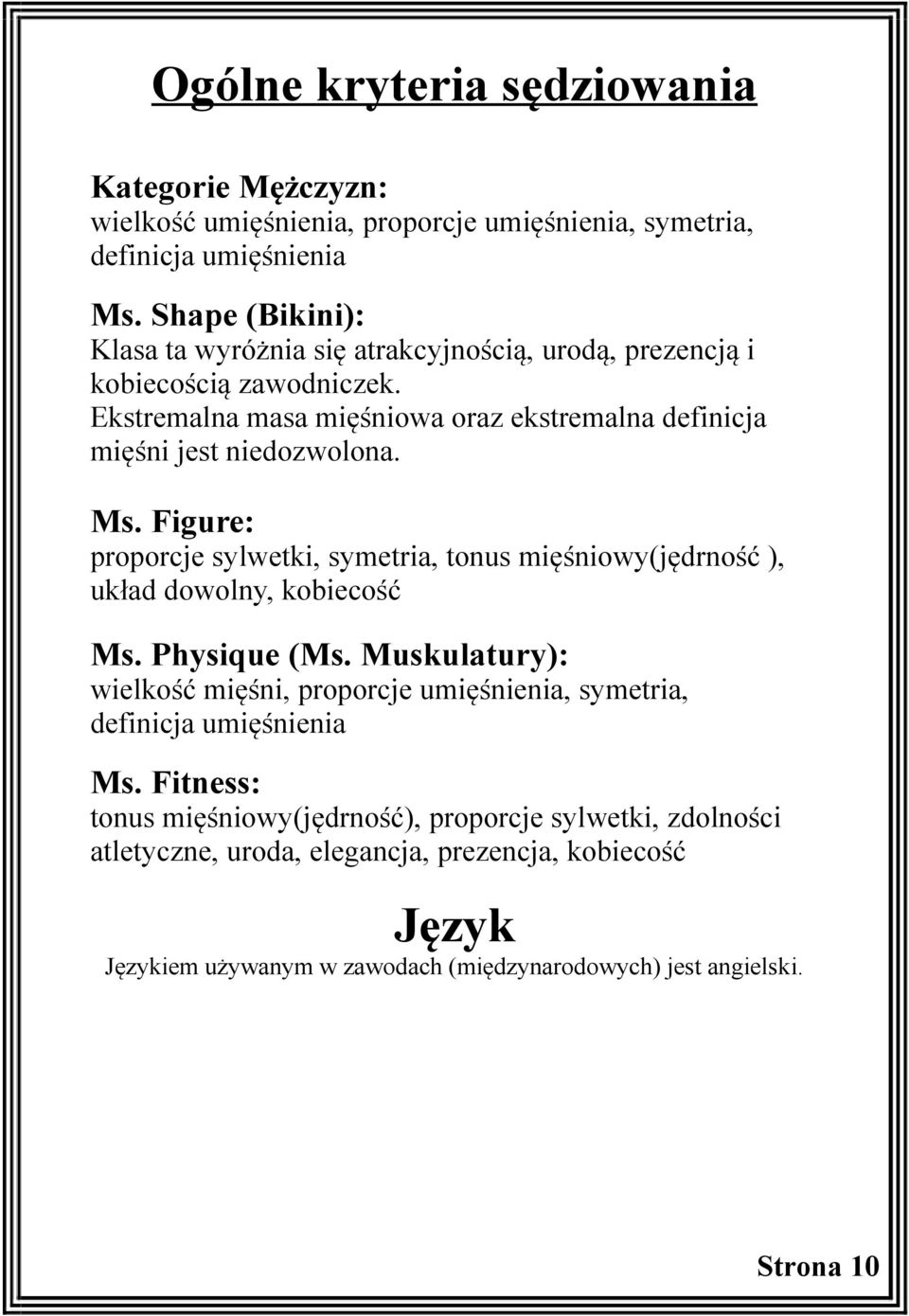 Ms. Figure: proporcje sylwetki, symetria, tonus mięśniowy(jędrność ), układ dowolny, kobiecość Ms. Physique (Ms.
