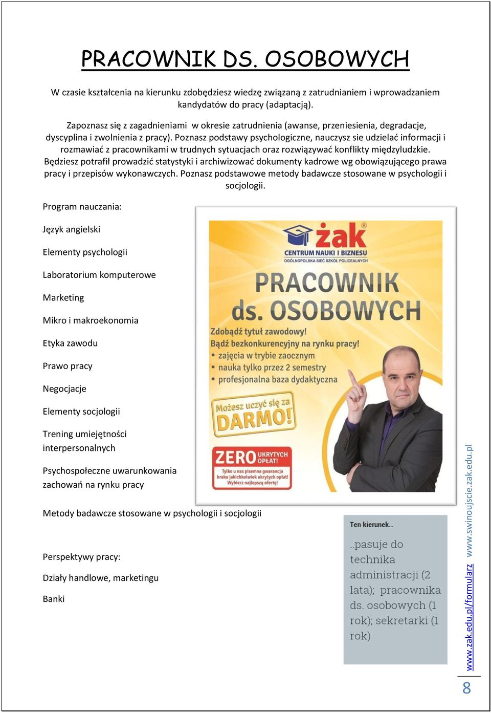 Poznasz podstawy psychologiczne, nauczysz sie udzielać informacji i rozmawiać z pracownikami w trudnych sytuacjach oraz rozwiązywać konflikty międzyludzkie.