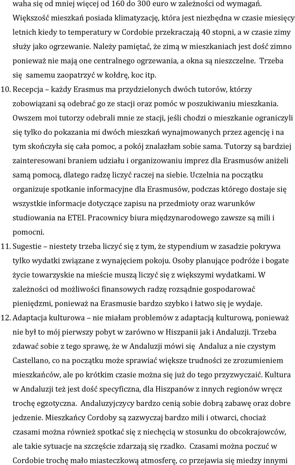 Należy pamiętać, że zimą w mieszkaniach jest dość zimno ponieważ nie mają one centralnego ogrzewania, a okna są nieszczelne. Trzeba się samemu zaopatrzyć w kołdrę, koc itp. 10.