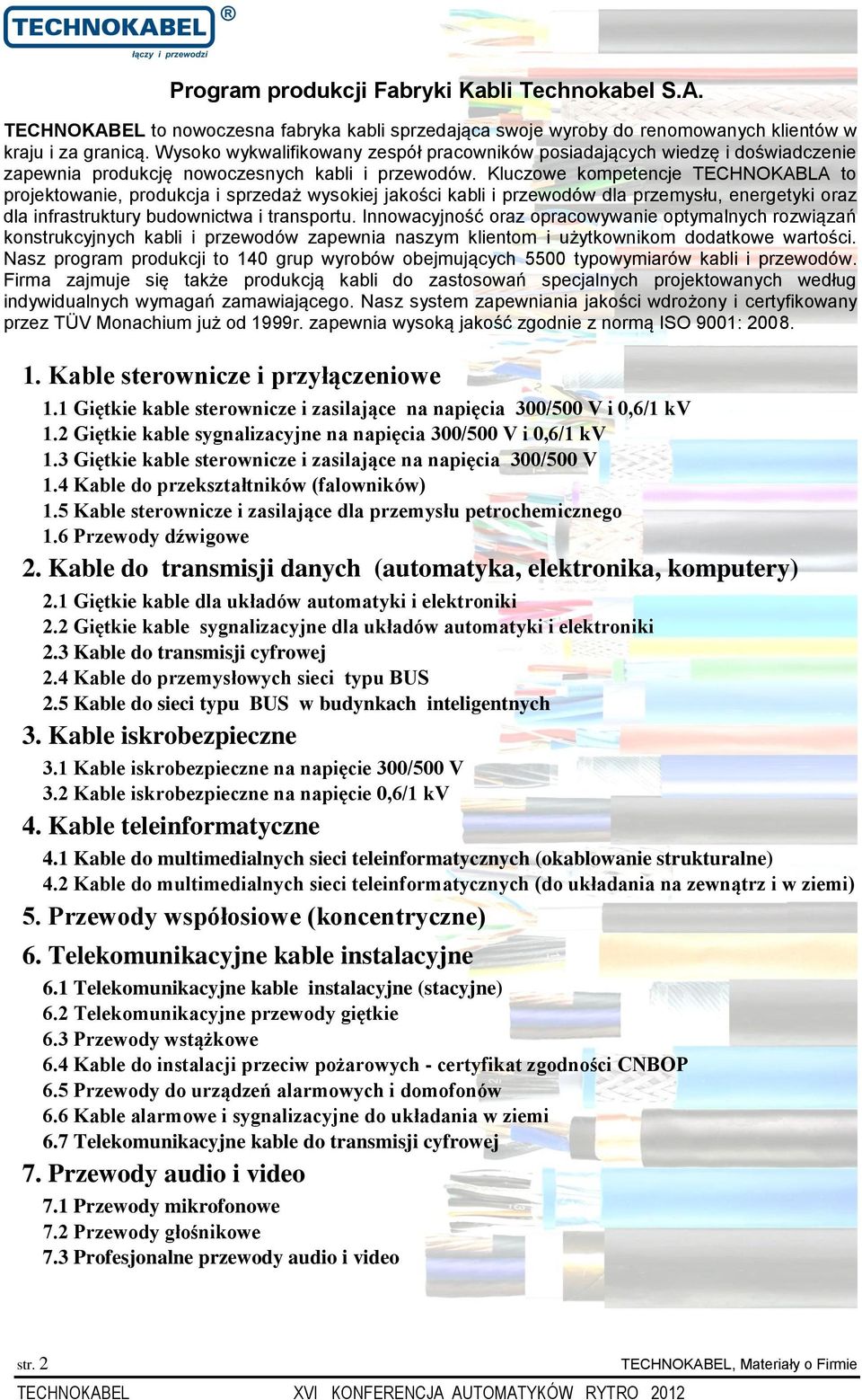 Kluczowe kompetencje TECHNOKABLA to projektowanie, produkcja i sprzedaż wysokiej jakości kabli i przewodów dla przemysłu, energetyki oraz dla infrastruktury budownictwa i transportu.