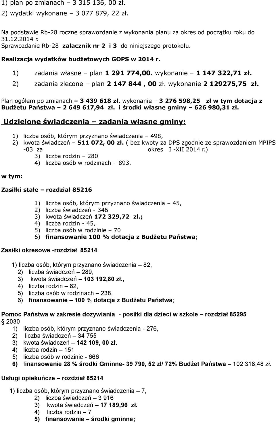 2) zadania zlecone plan 2 147 844, 00 zł. wykonanie 2 129275,75 zł. Plan ogółem po zmianach 3 439 618 zł. wykonanie 3 276 598,25 zł w tym dotacja z Budżetu Państwa 2 649 617,94 zł.