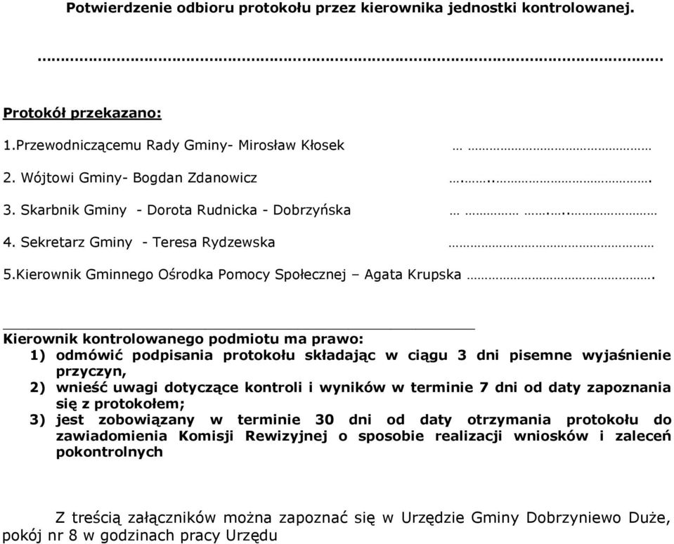 Kierownik kontrolowanego podmiotu ma prawo: 1) odmówić podpisania protokołu składając w ciągu 3 dni pisemne wyjaśnienie przyczyn, 2) wnieść uwagi dotyczące kontroli i wyników w terminie 7 dni od daty