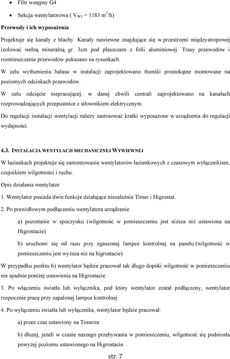 W celu wytłumienia hałasu w instalacji zaprojektowano tłumiki prostokątne montowane na poziomych odcinkach przewodów.