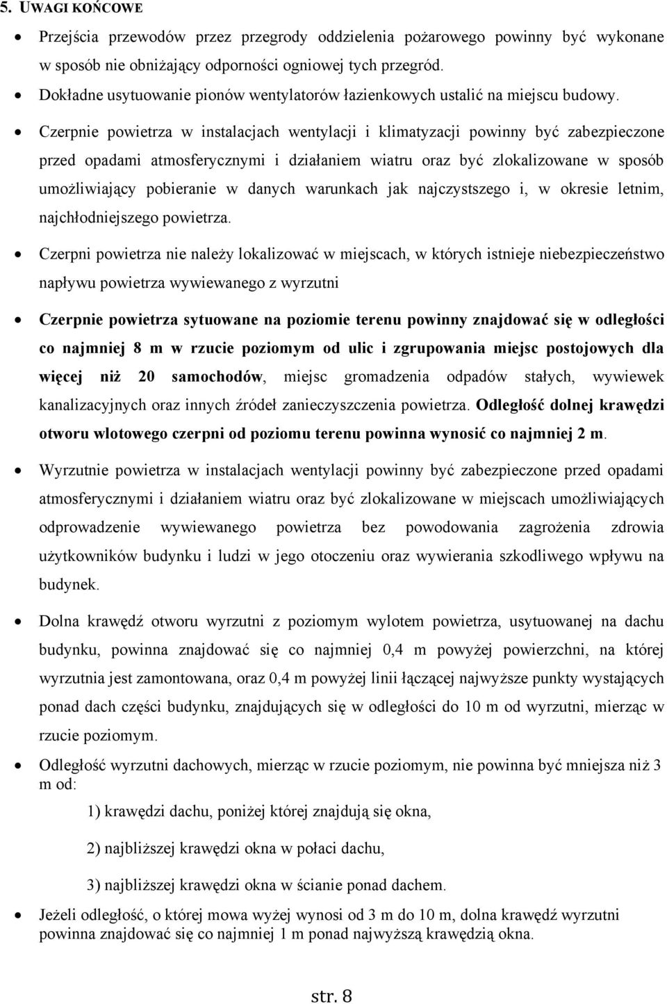 Czerpnie powietrza w instalacjach wentylacji i klimatyzacji powinny być zabezpieczone przed opadami atmosferycznymi i działaniem wiatru oraz być zlokalizowane w sposób umożliwiający pobieranie w