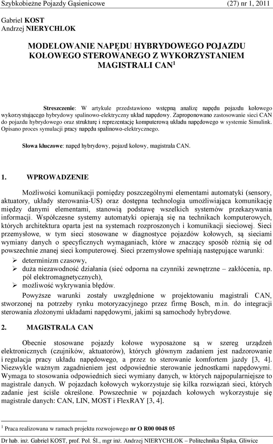 Zaproponowano zastosowanie sieci CAN do pojazdu hybrydowego oraz strukturę i reprezentację komputerową układu napędowego w systemie Simulink.