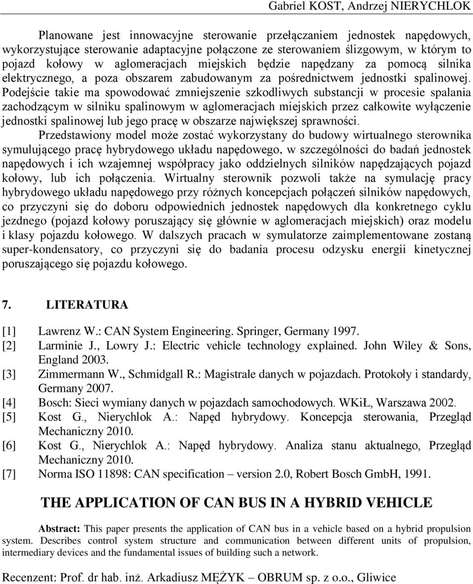 Podejście takie ma spowodować zmniejszenie szkodliwych substancji w procesie spalania zachodzącym w silniku spalinowym w aglomeracjach miejskich przez całkowite wyłączenie jednostki spalinowej lub