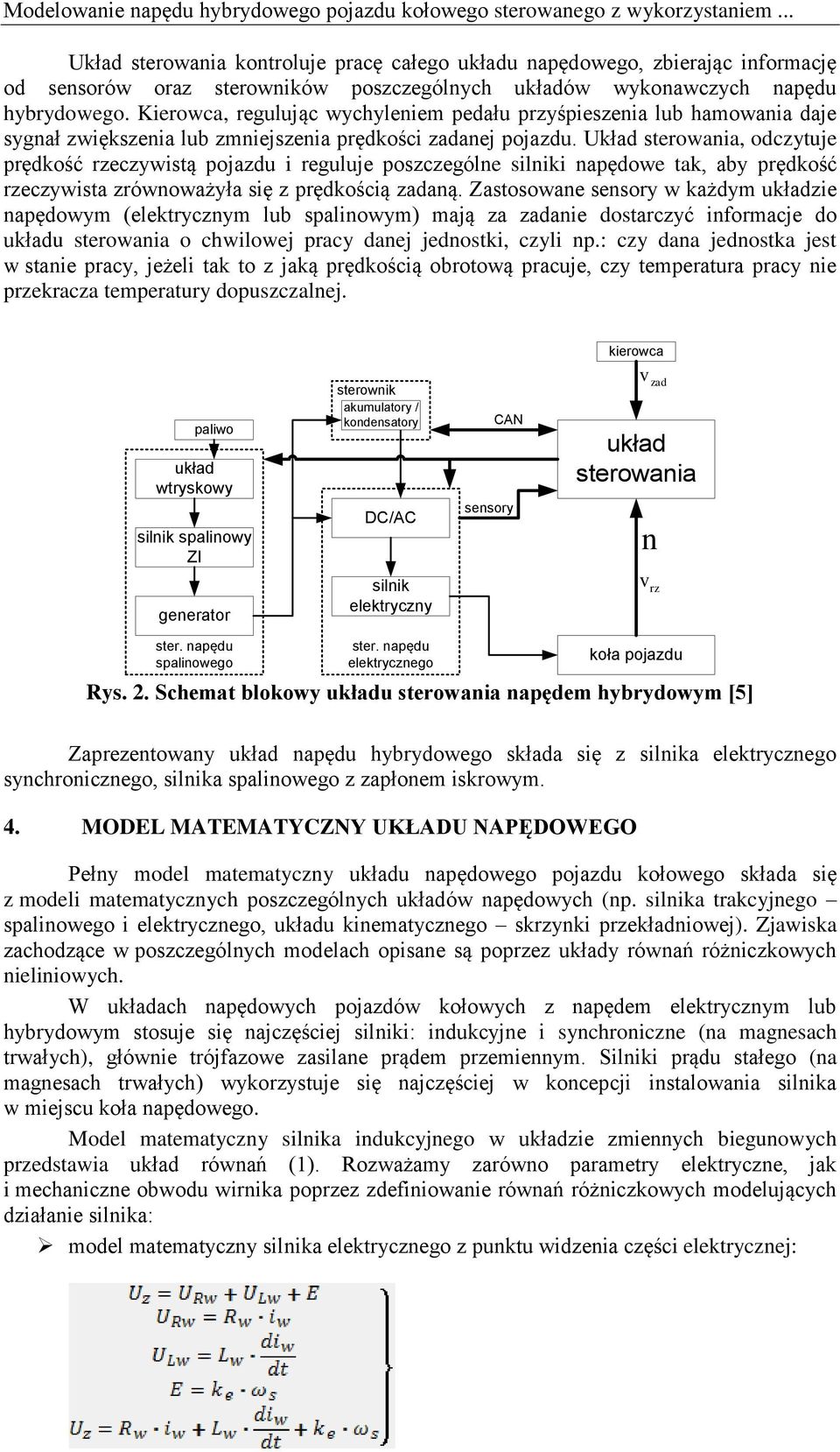 Kierowca, regulując wychyleniem pedału przyśpieszenia lub hamowania daje sygnał zwiększenia lub zmniejszenia prędkości zadanej pojazdu.