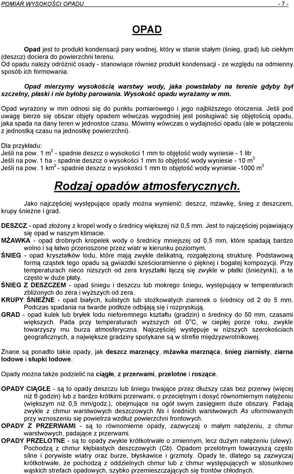 Opad mierzymy wysokością warstwy wody, jaka powstałaby na terenie gdyby był szczelny, płaski i nie byłoby parowania. Wysokość opadu wyrażamy w mm.