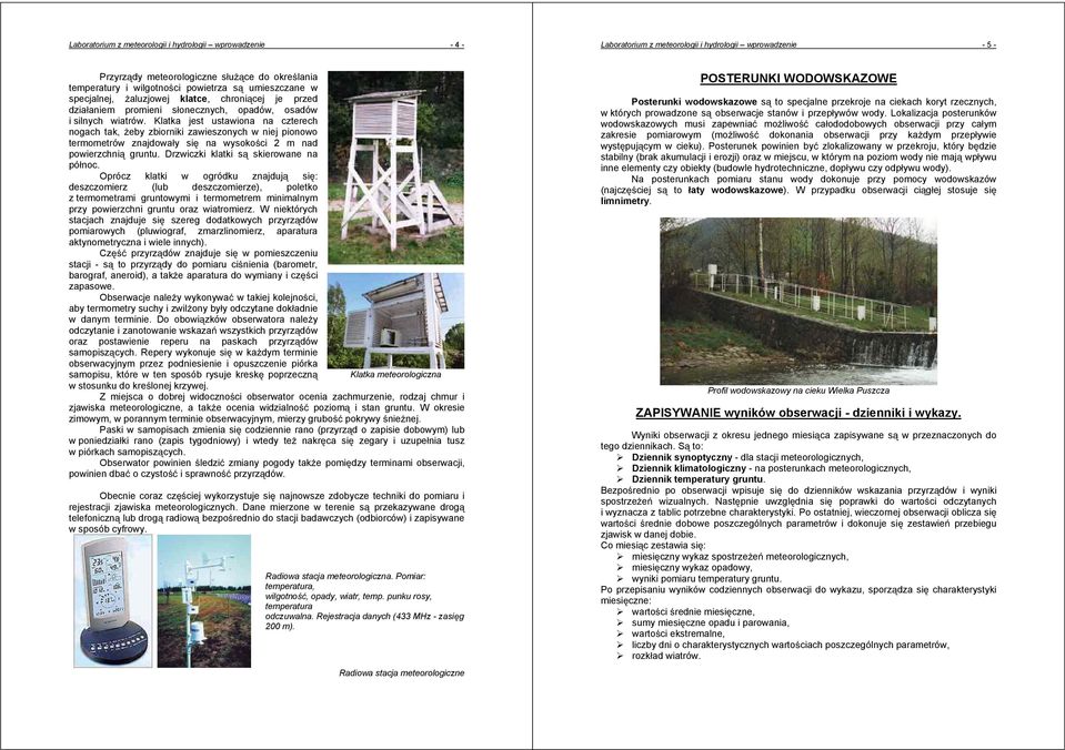 Klatka jest ustawiona na czterech nogach tak, eby zbiorniki zawieszonych w niej pionowo termometrów znajdoway si na wysokoci 2 m nad powierzchni gruntu. Drzwiczki klatki s skierowane na pónoc.