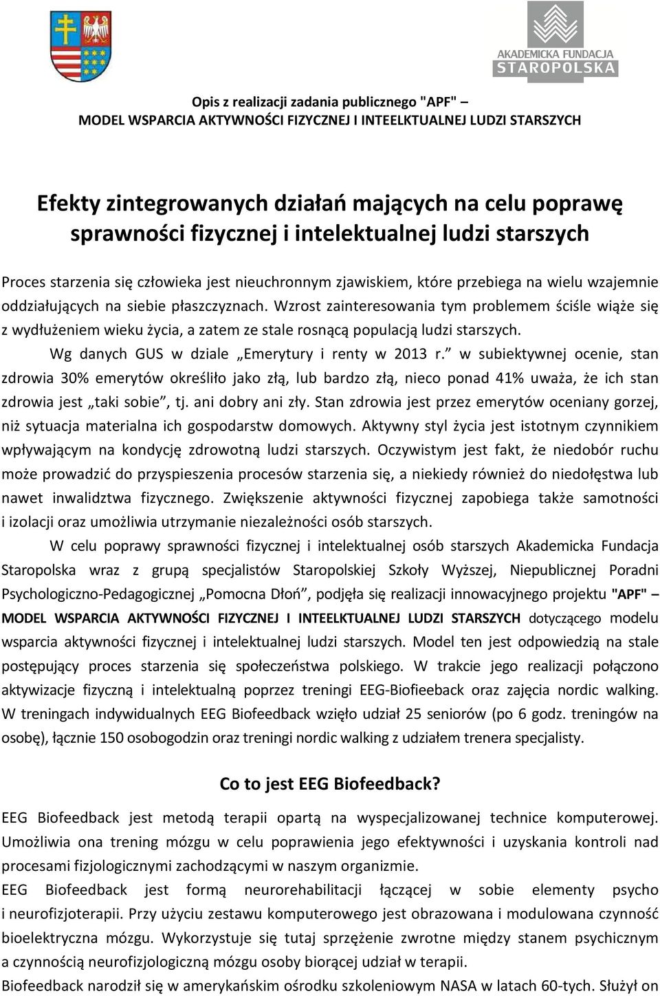 Wzrost zainteresowania tym problemem ściśle wiąże się z wydłużeniem wieku życia, a zatem ze stale rosnącą populacją ludzi starszych. Wg danych GUS w dziale Emerytury i renty w 13 r.