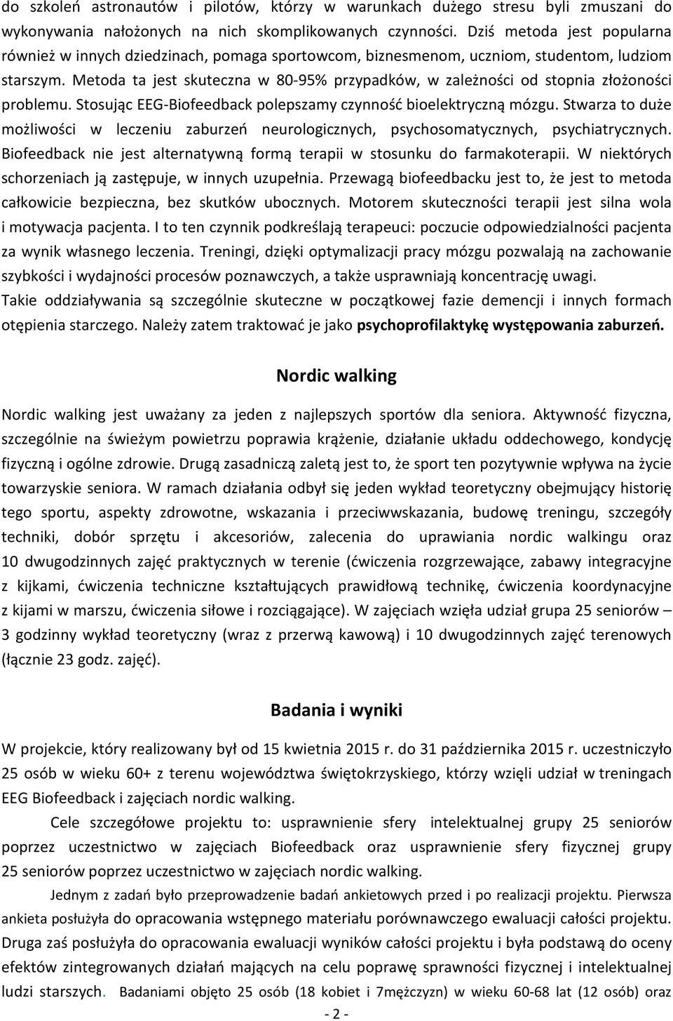Metoda ta jest skuteczna w -95% przypadków, w zależności od stopnia złożoności problemu. Stosując EEG-Biofeedback polepszamy czynność bioelektryczną mózgu.