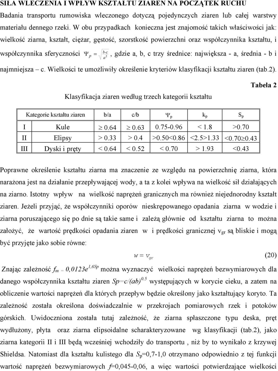 2 p a, gdzie a, b, c trzy średnice: największa - a, średnia - b i najmniejsza c. Wielkości te umożliwiły określenie kryteriów klasyfikacji kształtu ziaren (tab.2).