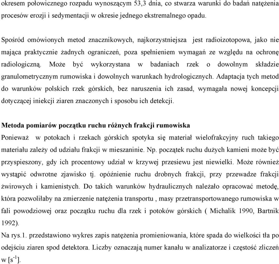 Może być wykorzystana w badaniach rzek o dowolnym składzie granulometrycznym rumowiska i dowolnych warunkach hydrologicznych.