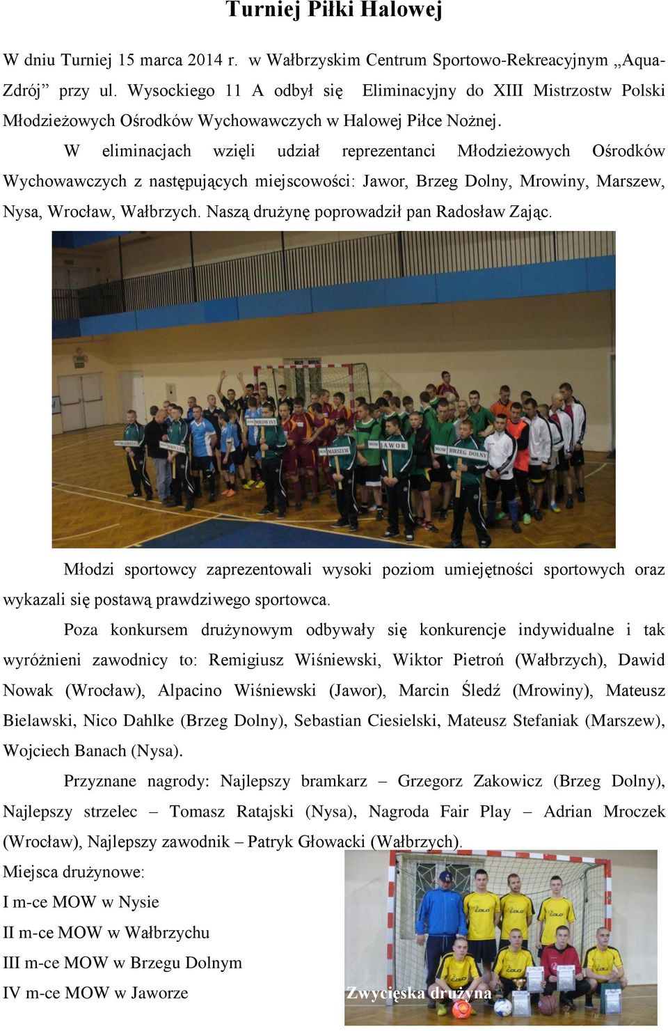 W eliminacjach wzięli udział reprezentanci Młodzieżowych Ośrodków Wychowawczych z następujących miejscowości: Jawor, Brzeg Dolny, Mrowiny, Marszew, Nysa, Wrocław, Wałbrzych.