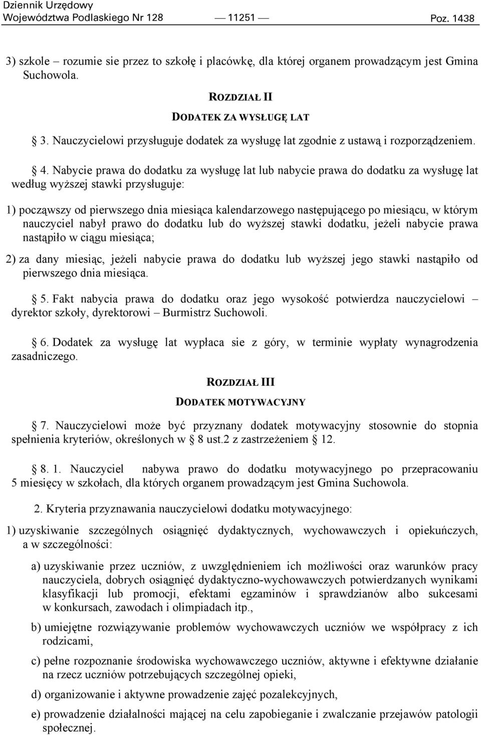 Nabycie prawa do dodatku za wysługę lat lub nabycie prawa do dodatku za wysługę lat według wyższej stawki przysługuje: 1) począwszy od pierwszego dnia miesiąca kalendarzowego następującego po
