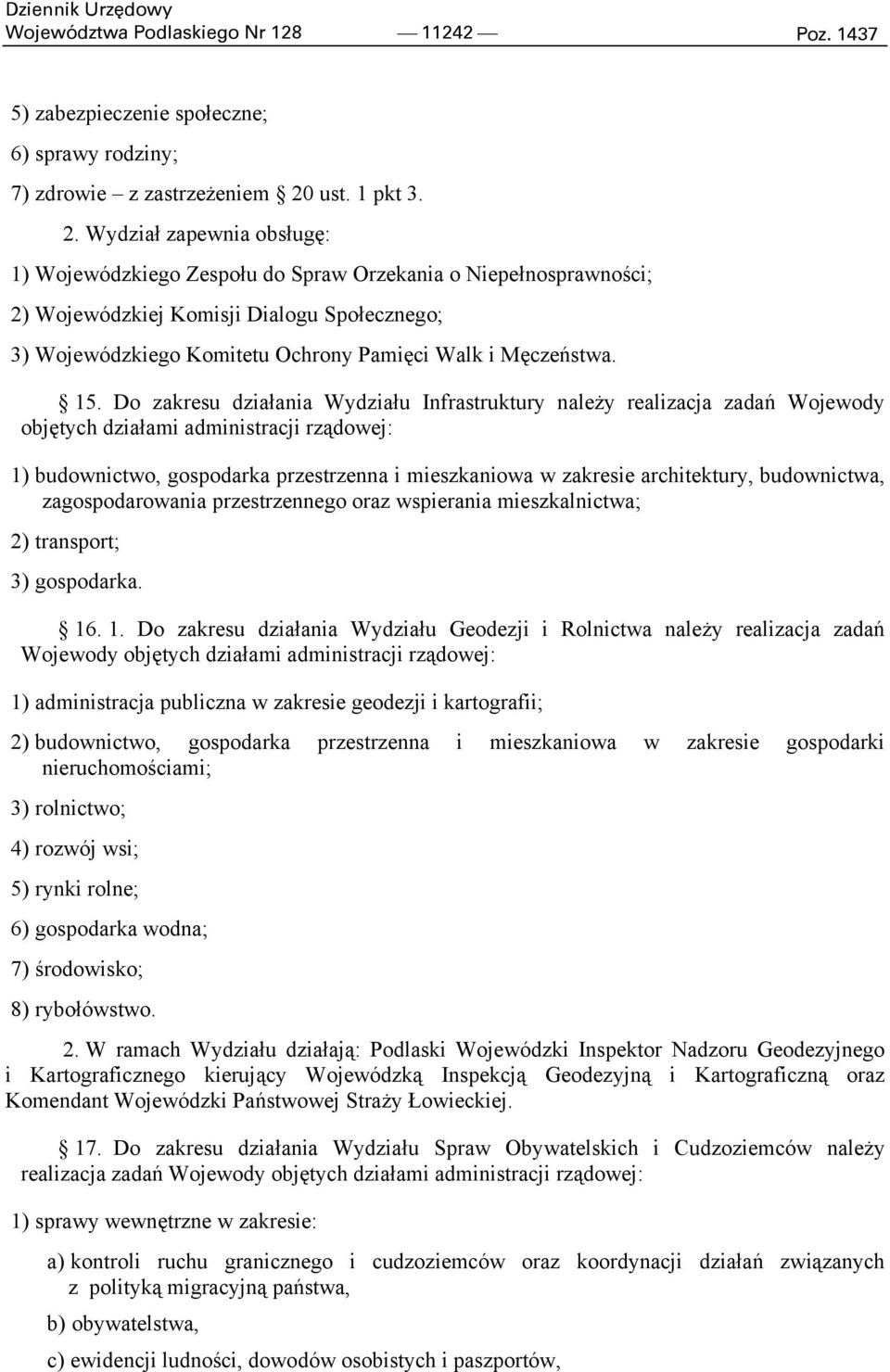 Wydział zapewnia obsługę: 1) Wojewódzkiego Zespołu do Spraw Orzekania o Niepełnosprawności; 2) Wojewódzkiej Komisji Dialogu Społecznego; 3) Wojewódzkiego Komitetu Ochrony Pamięci Walk i Męczeństwa.