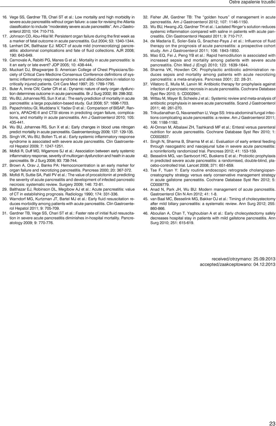 Am J Gastroenterol 010; 104: 710-715. 17. Johnson CD, Abu-Hilal M: Persistent organ failure during the first week as a marker of fatal outcome in acute pancreatitis. Gut 004; 53: 1340-1344. 18.