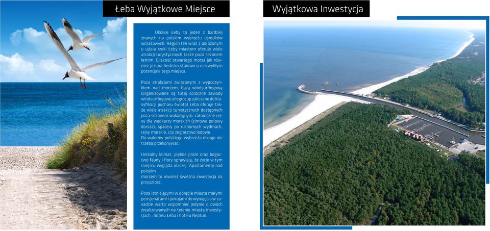 Bliskość otwartego morza jak również jeziora Serbsko stanowi o niezwykłym potencjale tego miejsca.