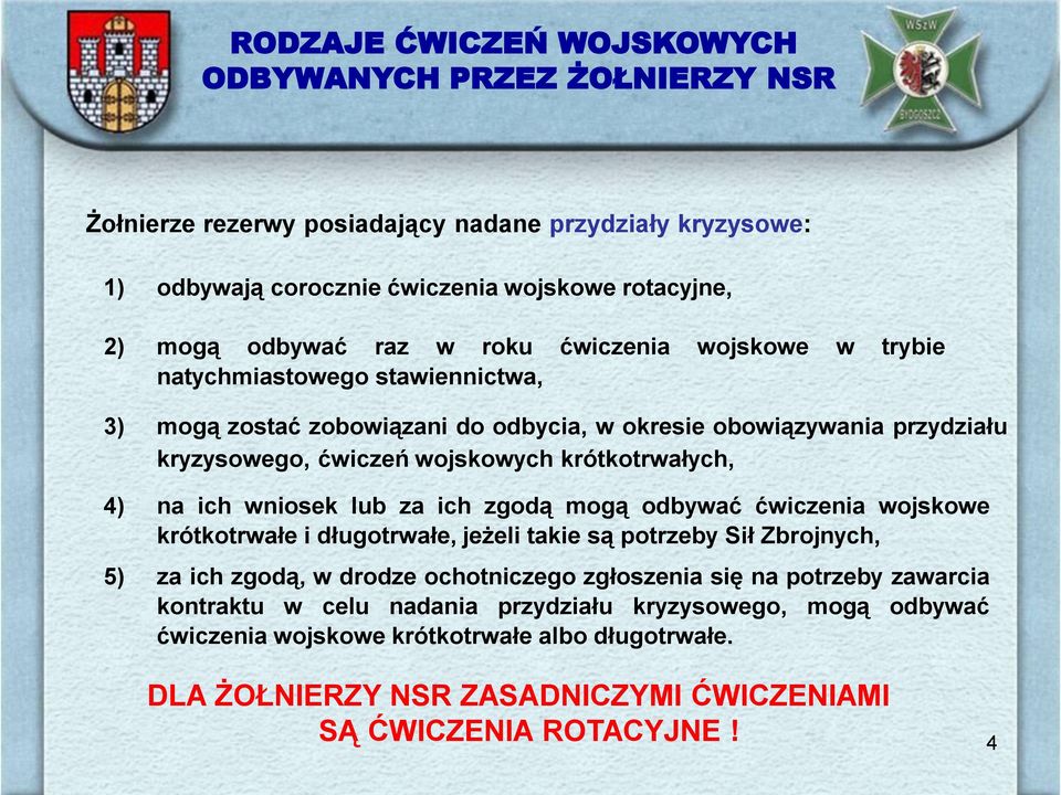 na ich wniosek lub za ich zgodą mogą odbywać ćwiczenia wojskowe krótkotrwałe i długotrwałe, jeżeli takie są potrzeby Sił Zbrojnych, 5) za ich zgodą, w drodze ochotniczego zgłoszenia się na