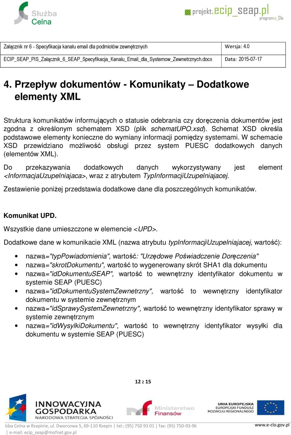 Do przekazywania dodatkowych danych wykorzystywany jest element <InformacjaUzupelniajaca>, wraz z atrybutem TypInformacjiUzupelniajacej.
