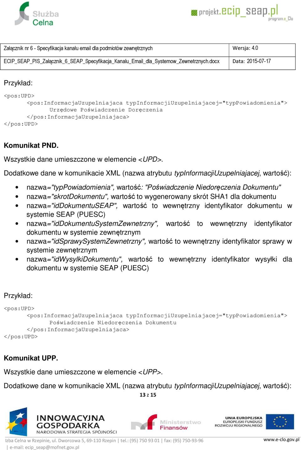 Dodatkowe dane w komunikacie XML (nazwa atrybutu typinformacjiuzupelniajacej, wartość): nazwa="typpowiadomienia", wartość: "Poświadczenie Niedoręczenia Dokumentu" nazwa="skrotdokumentu", wartość to