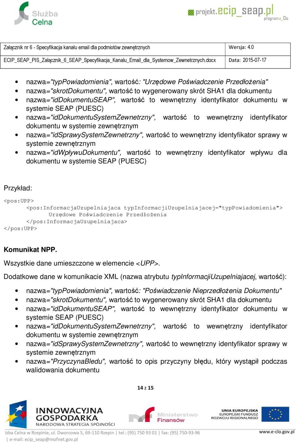wewnętrzny identyfikator sprawy w systemie zewnętrznym nazwa="idwpływudokumentu", wartość to wewnętrzny identyfikator wpływu dla dokumentu w systemie SEAP (PUESC) Przykład: <pos:upp>