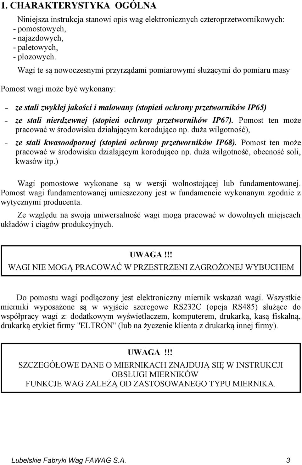 (stopień ochrony przetworników IP67). Pomost ten może pracować w środowisku działającym korodująco np. duża wilgotność), ze stali kwasoodpornej (stopień ochrony przetworników IP68).
