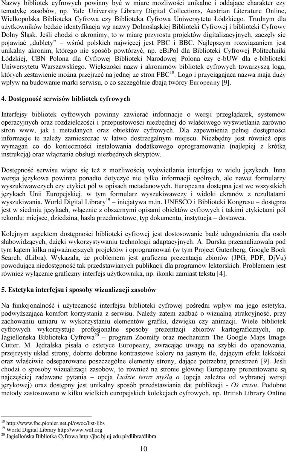Trudnym dla użytkowników będzie identyfikacja wg nazwy Dolnośląskiej Biblioteki Cyfrowej i biblioteki Cyfrowy Dolny Śląsk.