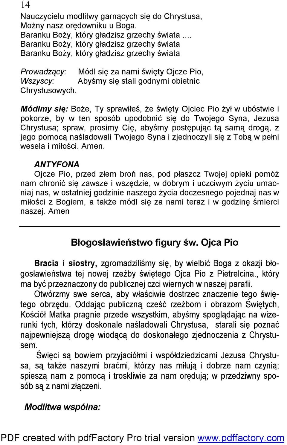 Módlmy się: Boże, Ty sprawiłeś, że święty Ojciec Pio żył w ubóstwie i pokorze, by w ten sposób upodobnić się do Twojego Syna, Jezusa Chrystusa; spraw, prosimy Cię, abyśmy postępując tą samą drogą, z