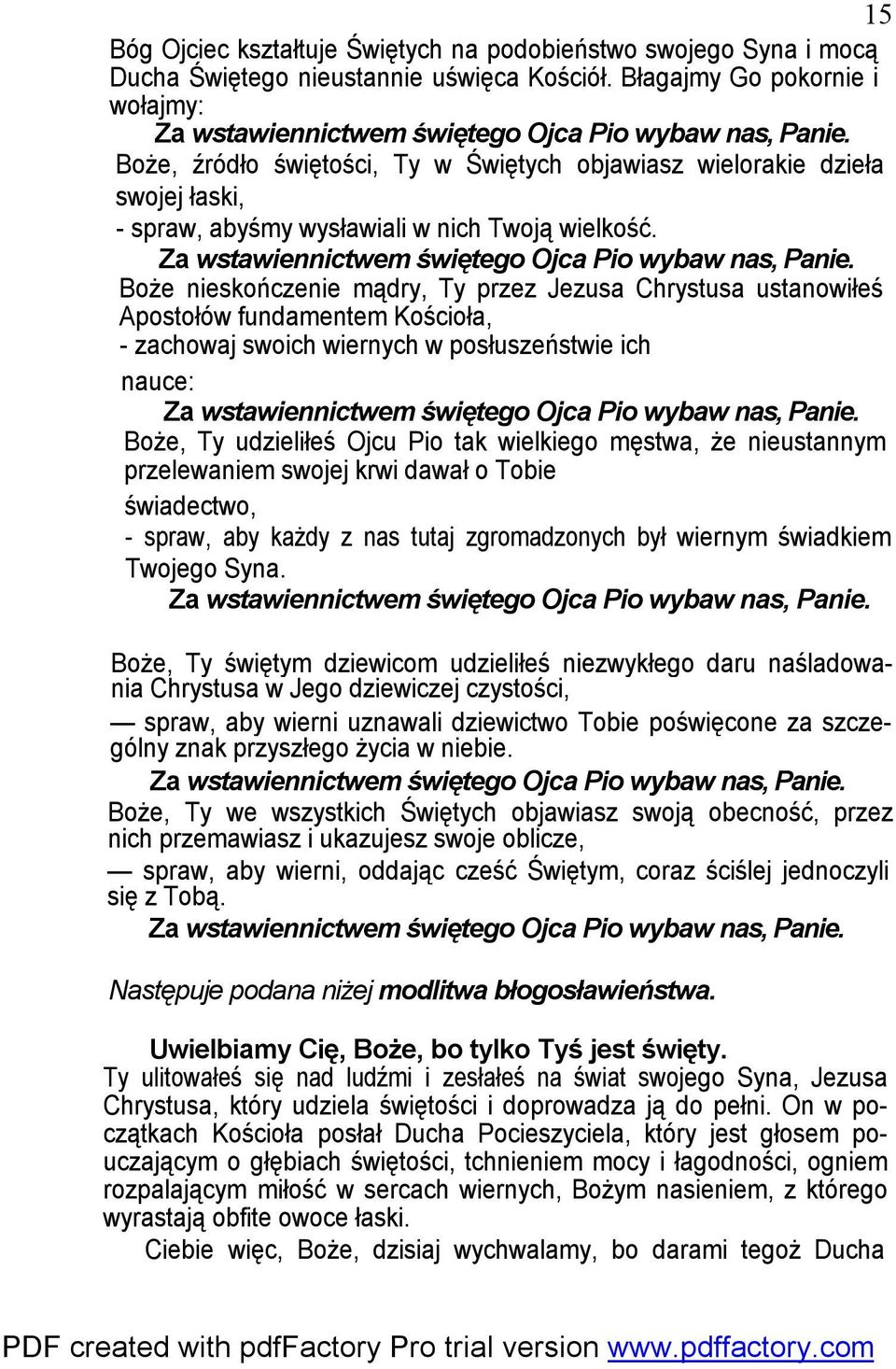 Boże nieskończenie mądry, Ty przez Jezusa Chrystusa ustanowiłeś Apostołów fundamentem Kościoła, - zachowaj swoich wiernych w posłuszeństwie ich nauce: Boże, Ty udzieliłeś Ojcu Pio tak wielkiego