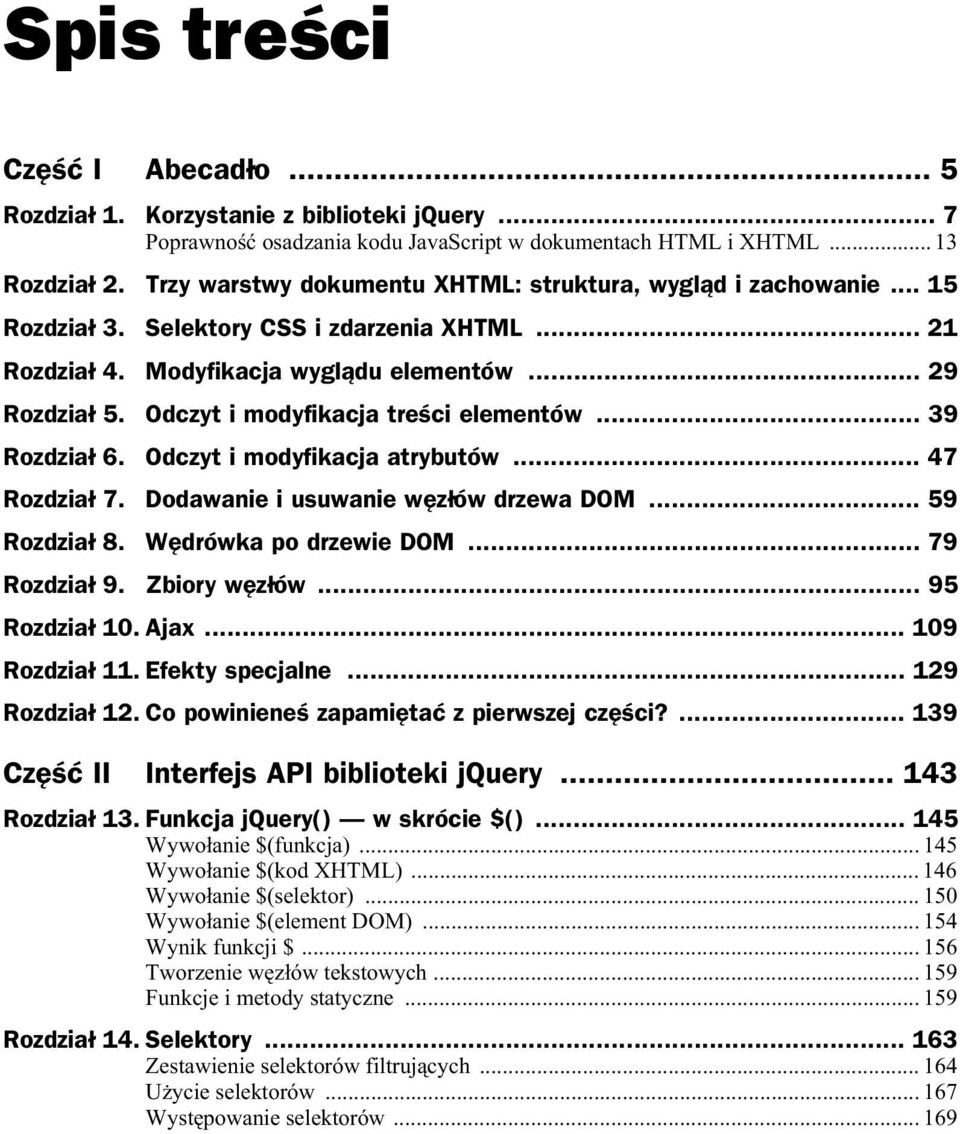 Odczyt i modyfikacja tre ci elementów... 39 Rozdzia 6. Odczyt i modyfikacja atrybutów... 47 Rozdzia 7. Dodawanie i usuwanie w z ów drzewa DOM... 59 Rozdzia 8. W drówka po drzewie DOM... 79 Rozdzia 9.