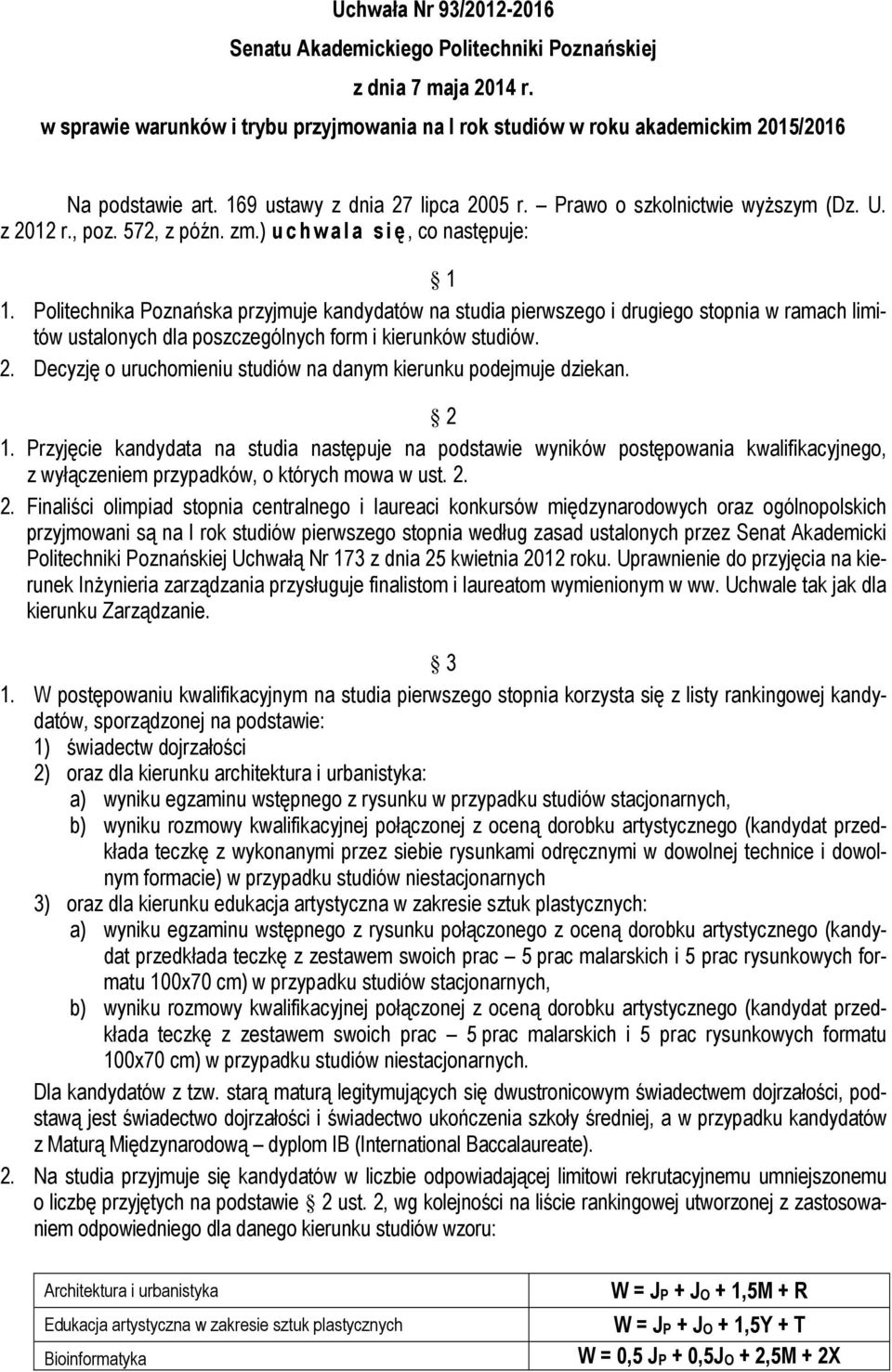 Politechnika Poznańska przyjmuje kandydatów na studia pierwszego i drugiego stopnia w ramach limitów ustalonych dla poszczególnych form i kierunków studiów. 2.