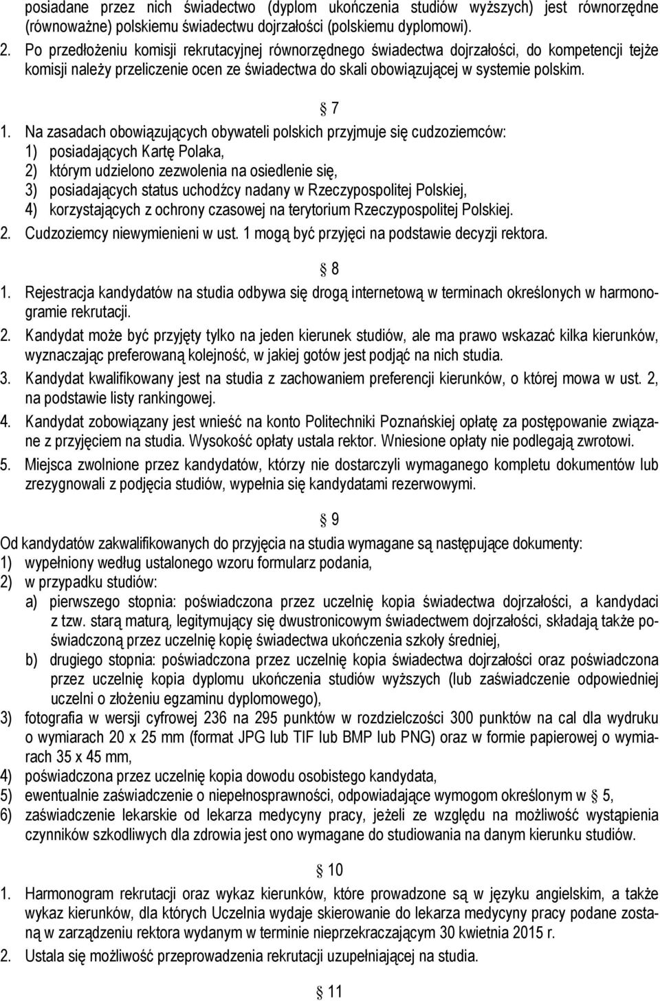 Na zasadach obowiązujących obywateli polskich przyjmuje się cudzoziemców: 1) posiadających Kartę Polaka, 2) którym udzielono zezwolenia na osiedlenie się, 3) posiadających status uchodźcy nadany w