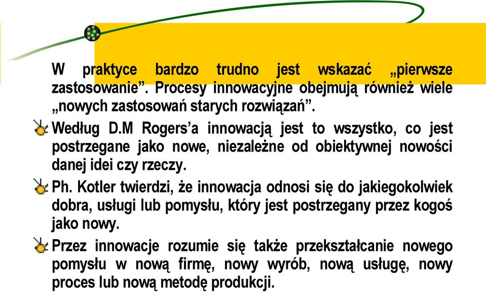 M Rogers a innowacją jest to wszystko, co jest postrzegane jako nowe, niezależne od obiektywnej nowości danej idei czy rzeczy. Ph.