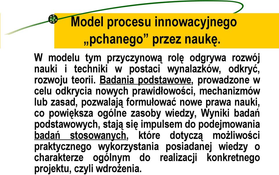 Badania podstawowe, prowadzone w celu odkrycia nowych prawidłowości, mechanizmów lub zasad, pozwalają formułować nowe prawa nauki, co