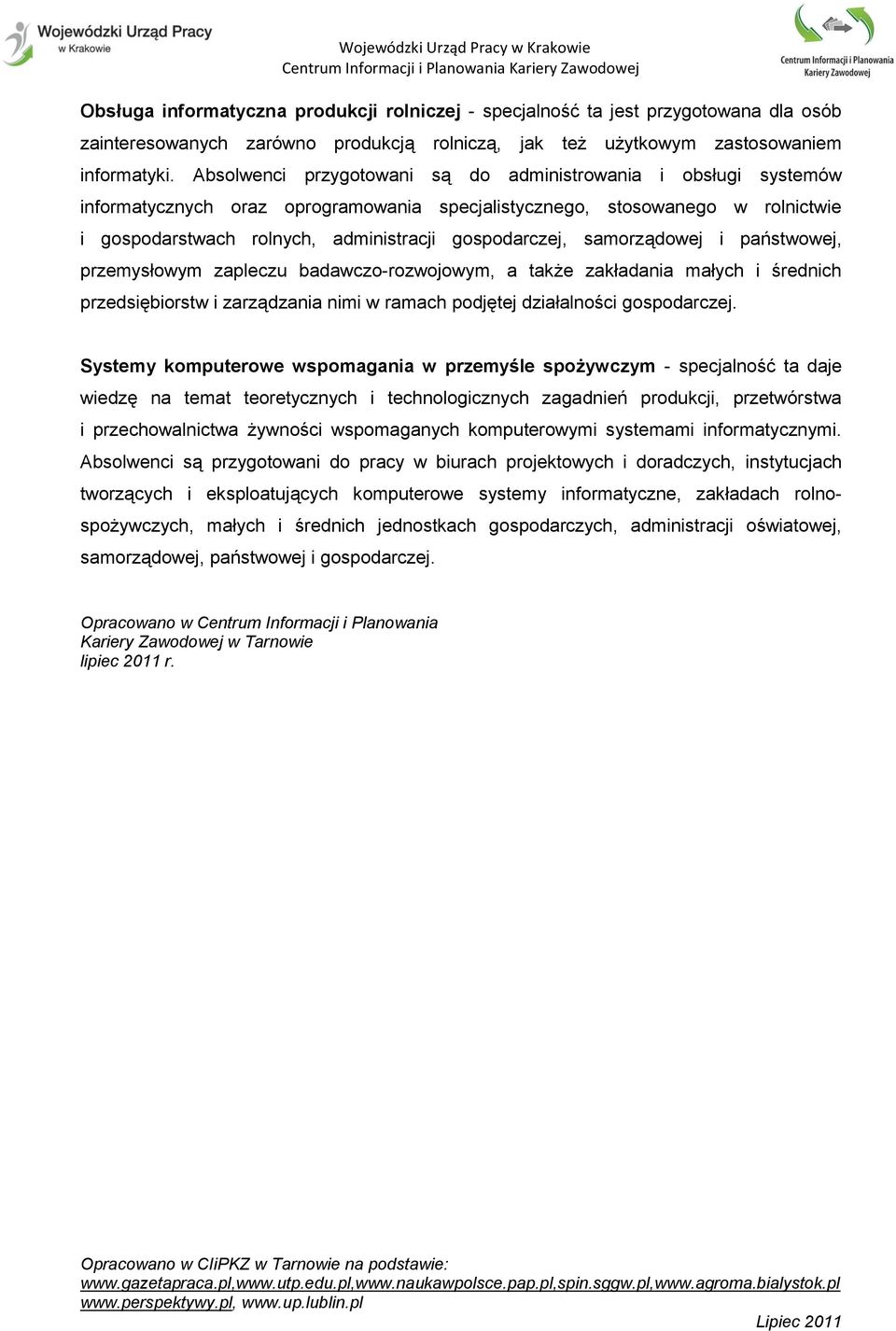 samorządowej i państwowej, przemysłowym zapleczu badawczo-rozwojowym, a także zakładania małych i średnich przedsiębiorstw i zarządzania nimi w ramach podjętej działalności gospodarczej.