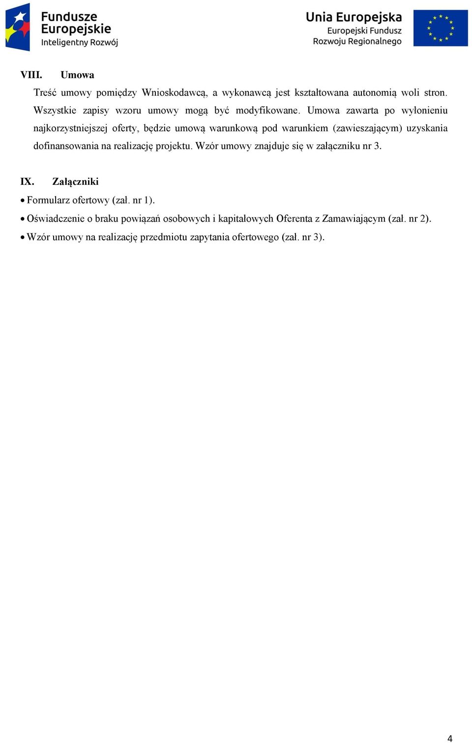 Umowa zawarta po wyłonieniu najkorzystniejszej oferty, będzie umową warunkową pod warunkiem (zawieszającym) uzyskania dofinansowania na