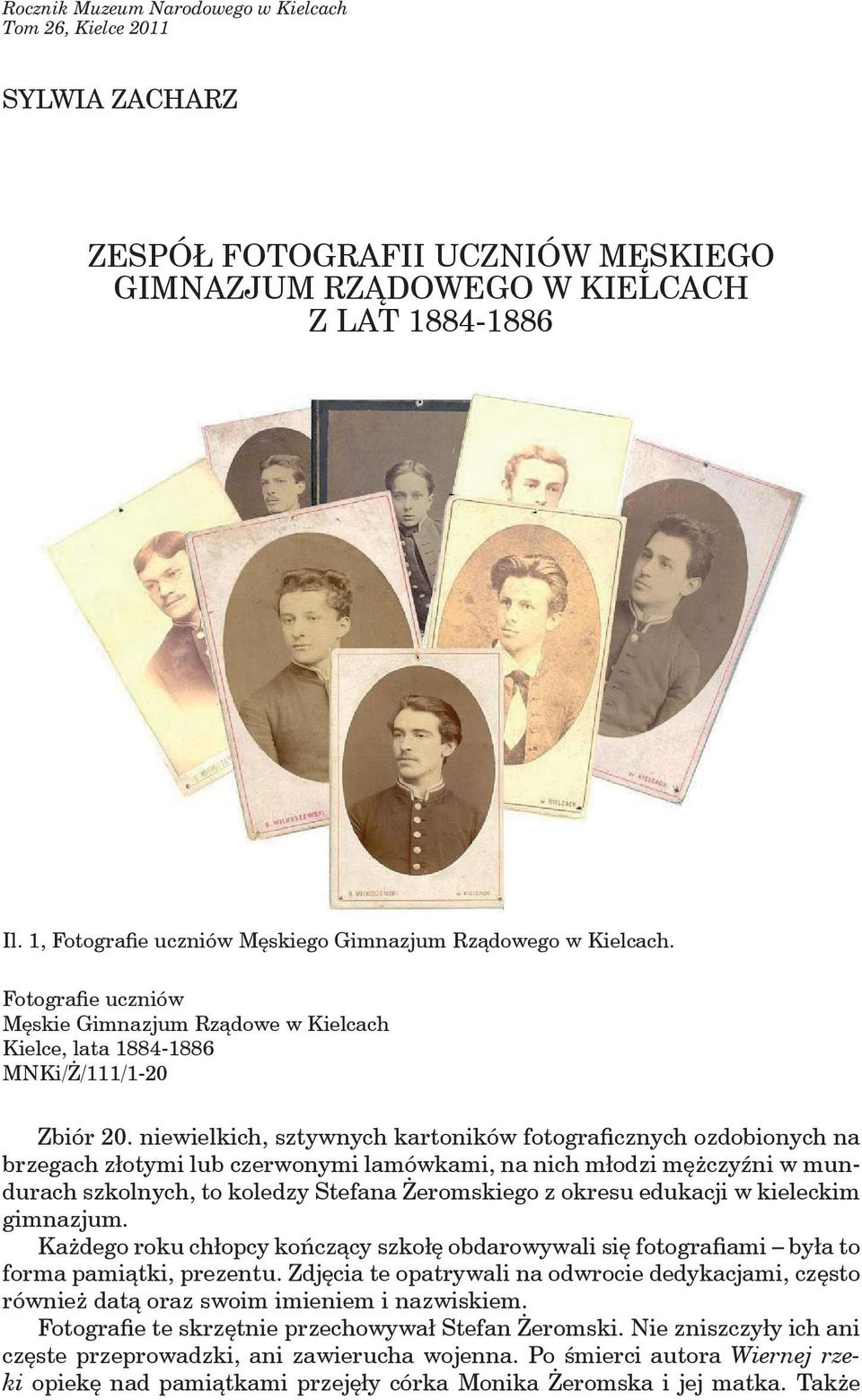 niewielkich, sztywnych kartoników fotograficznych ozdobionych na brzegach złotymi lub czerwonymi lamówkami, na nich młodzi mężczyźni w mundurach szkolnych, to koledzy Stefana Żeromskiego z okresu