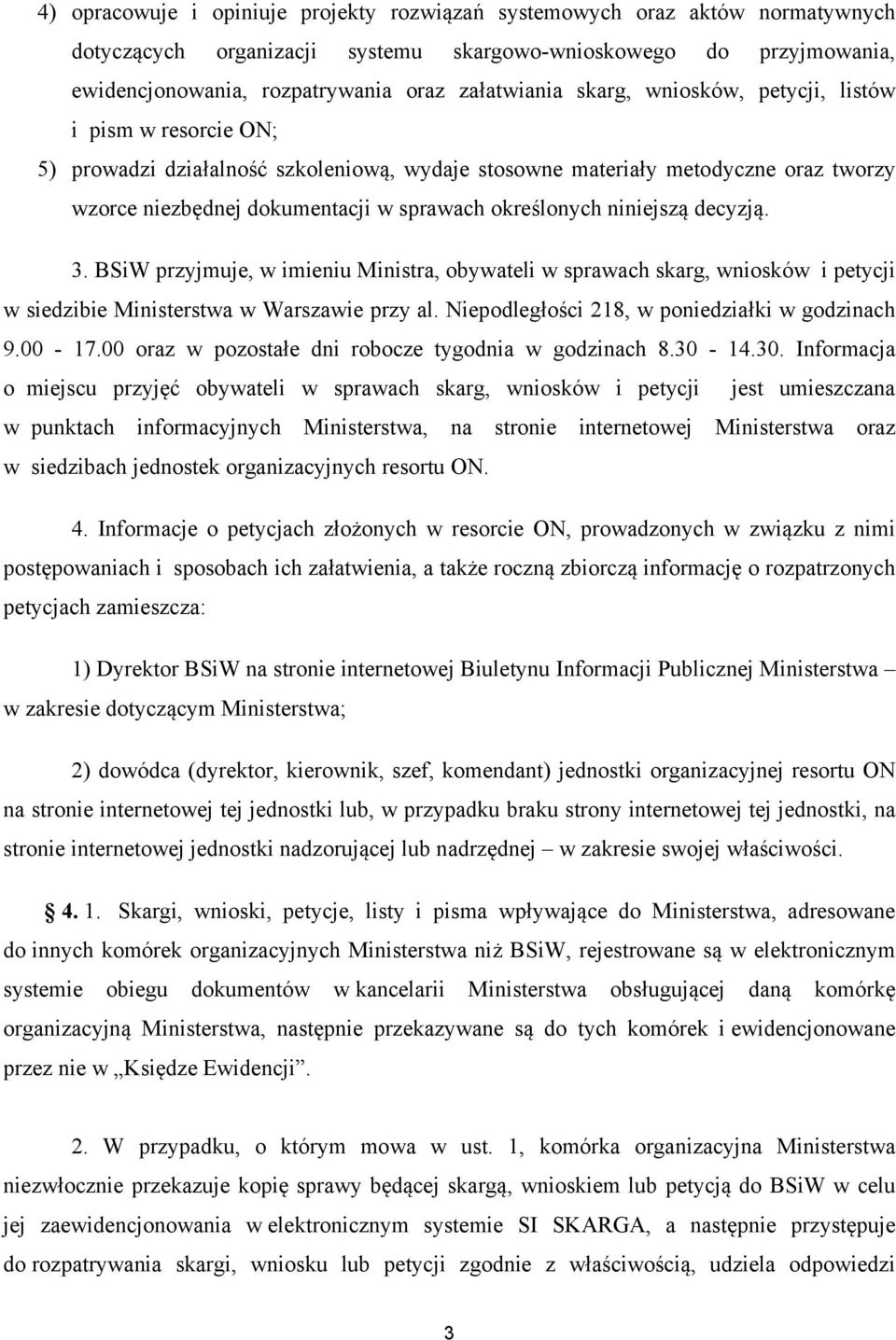 niniejszą decyzją. 3. BSiW przyjmuje, w imieniu Ministra, obywateli w sprawach skarg, wniosków i petycji w siedzibie Ministerstwa w Warszawie przy al. Niepodległości 218, w poniedziałki w godzinach 9.