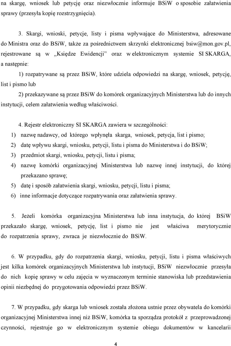 pl, rejestrowane są w Księdze Ewidencji oraz w elektronicznym systemie SI SKARGA, a następnie: 1) rozpatrywane są przez BSiW, które udziela odpowiedzi na skargę, wniosek, petycję, list i pismo lub 2)