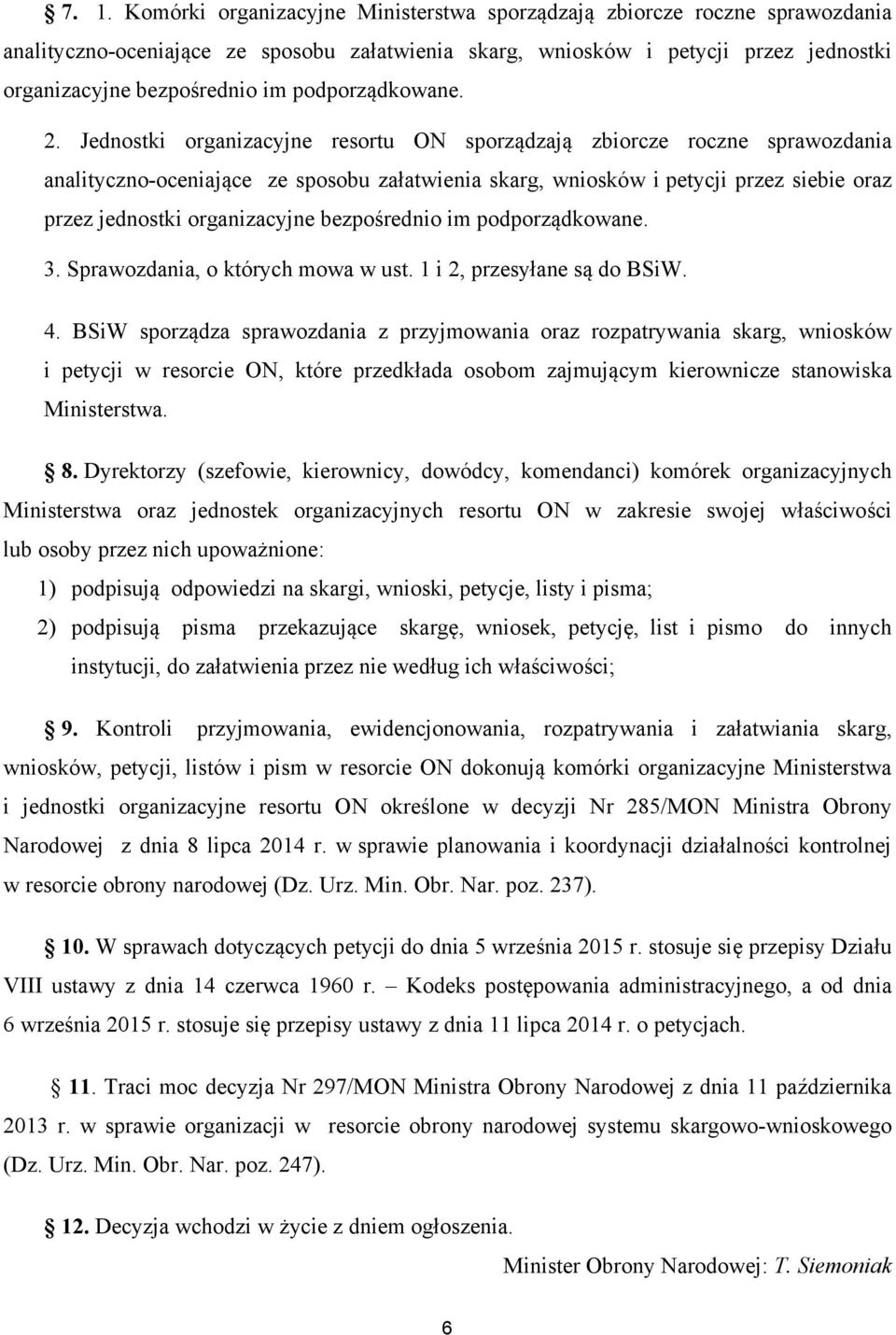 Jednostki organizacyjne resortu ON sporządzają zbiorcze roczne sprawozdania analityczno-oceniające ze sposobu załatwienia skarg, wniosków i petycji przez siebie oraz przez jednostki organizacyjne