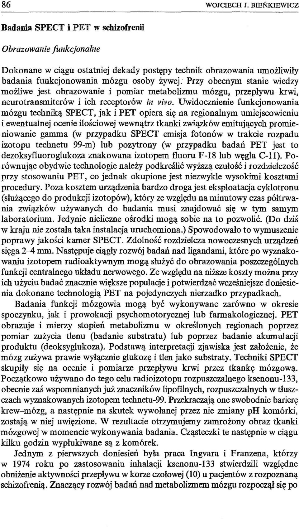 Przy obecnym stanie wiedzy możliwe jest obrazowanie i pomiar metabolizmu mózgu, przepływu krwi, neurotransmiterów i ich receptorów in vivo.