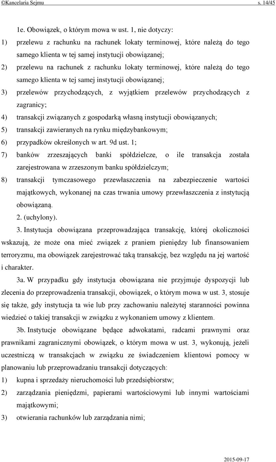 które należą do tego samego klienta w tej samej instytucji obowiązanej; 3) przelewów przychodzących, z wyjątkiem przelewów przychodzących z zagranicy; 4) transakcji związanych z gospodarką własną