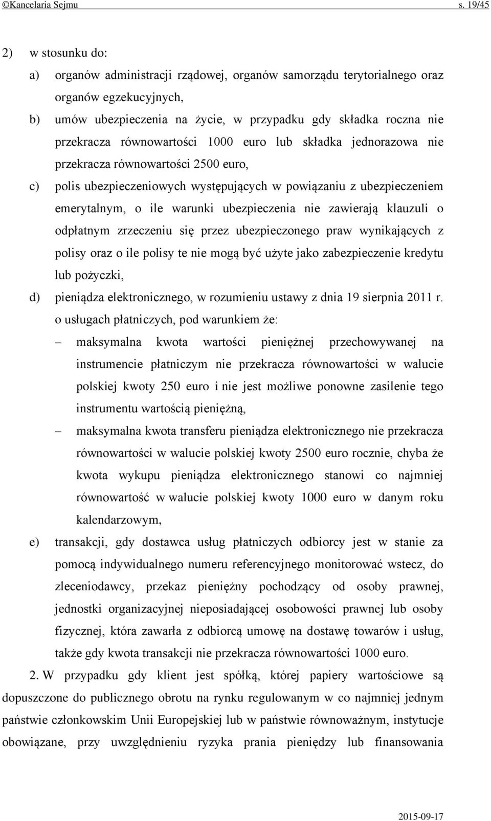 równowartości 1000 euro lub składka jednorazowa nie przekracza równowartości 2500 euro, c) polis ubezpieczeniowych występujących w powiązaniu z ubezpieczeniem emerytalnym, o ile warunki ubezpieczenia