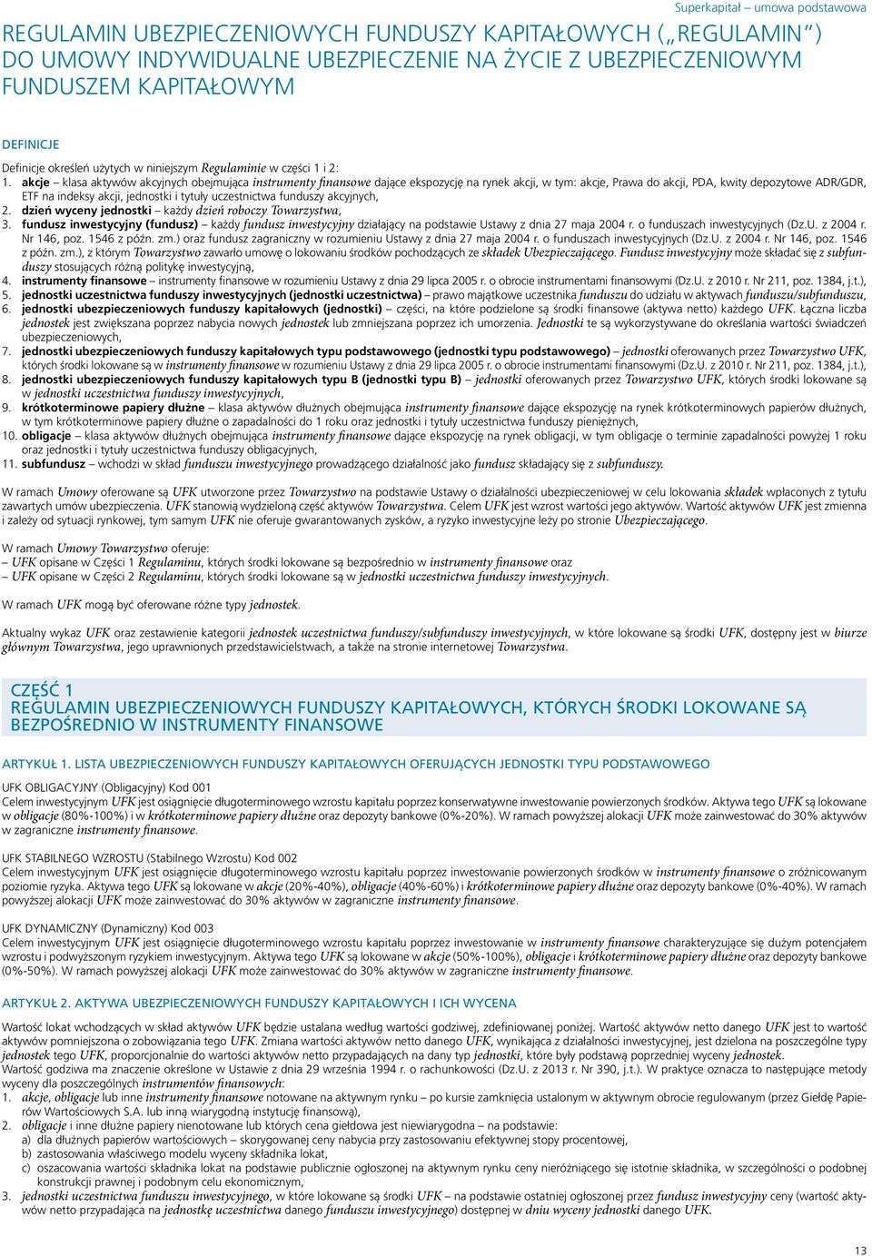 akcje klasa aktywów akcyjnych obejmująca instrumenty finansowe dające ekspozycję na rynek akcji, w tym: akcje, Prawa do akcji, PDA, kwity depozytowe ADR/GDR, ETF na indeksy akcji, jednostki i tytuły