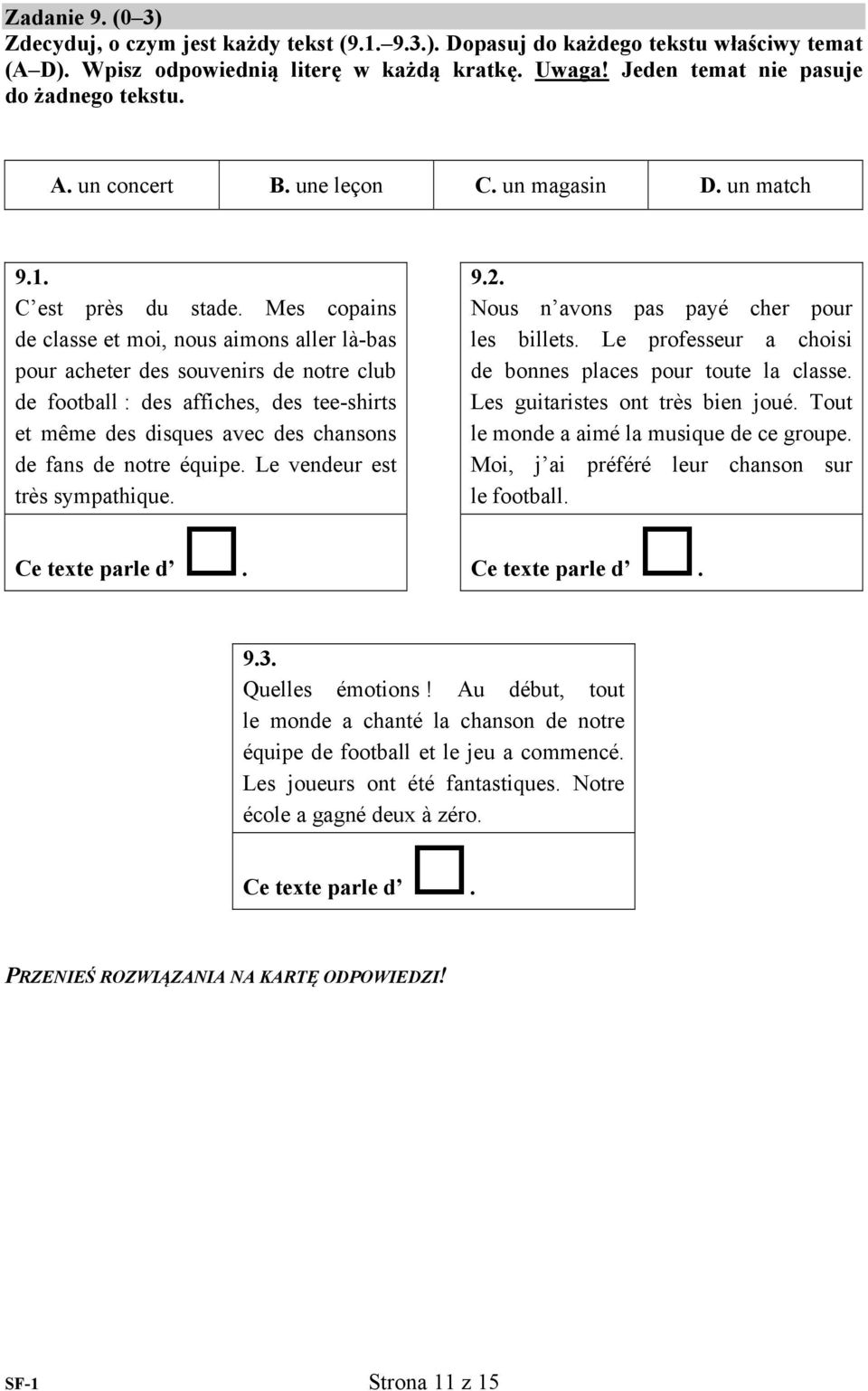 Mes copains de classe et moi, nous aimons aller là-bas pour acheter des souvenirs de notre club de football : des affiches, des tee-shirts et même des disques avec des chansons de fans de notre